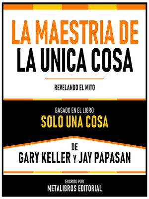 cover image of La Maestria De La Unica Cosa--Basado En El Libro Solo Una Cosa De Gary Keller Y Jay Papasan